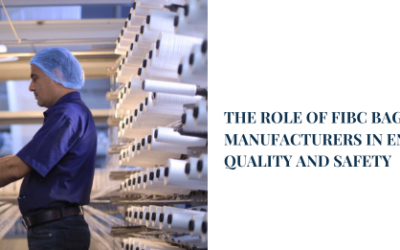The Role of FIBC Bags Manufacturers in Ensuring Quality and Safety